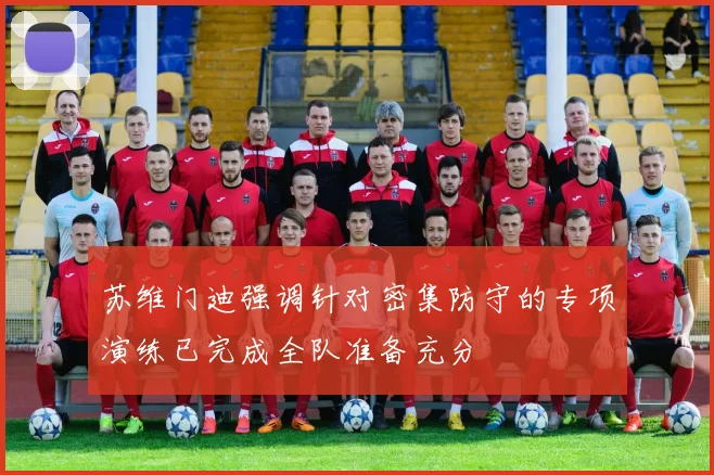 苏维门迪强调针对密集防守的专项演练已完成全队准备充分